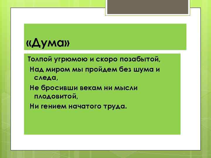  «Дума» Толпой угрюмою и скоро позабытой, Над миром мы пройдем без шума и