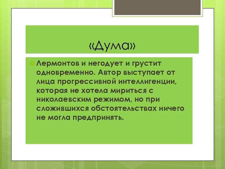  «Дума» Лермонтов и негодует и грустит одновременно. Автор выступает от лица прогрессивной интеллигенции,