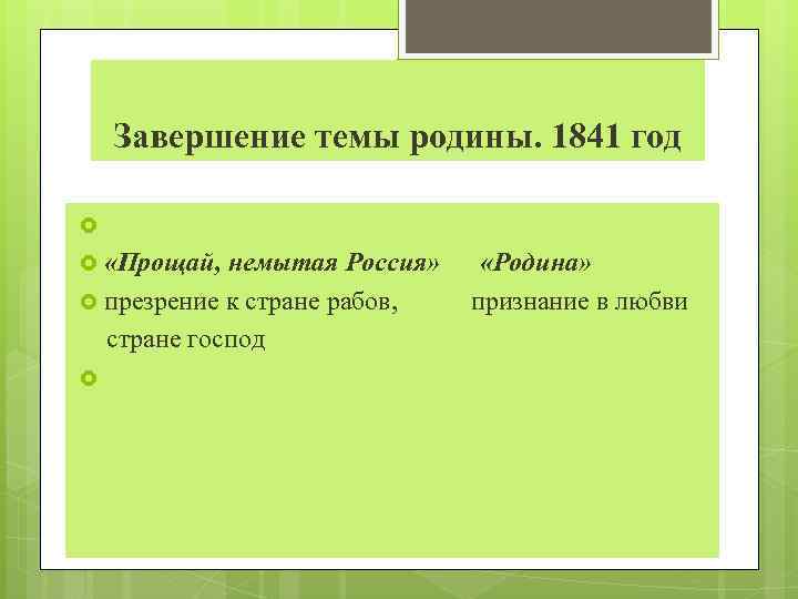 Завершение темы родины. 1841 год «Прощай, немытая Россия» «Родина» презрение к стране рабов, признание