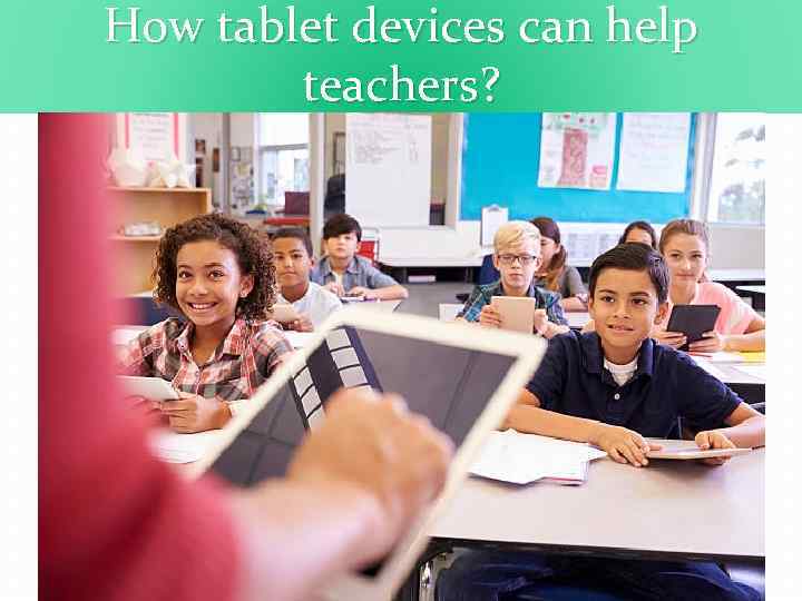 How tablet devices can help teachers? 