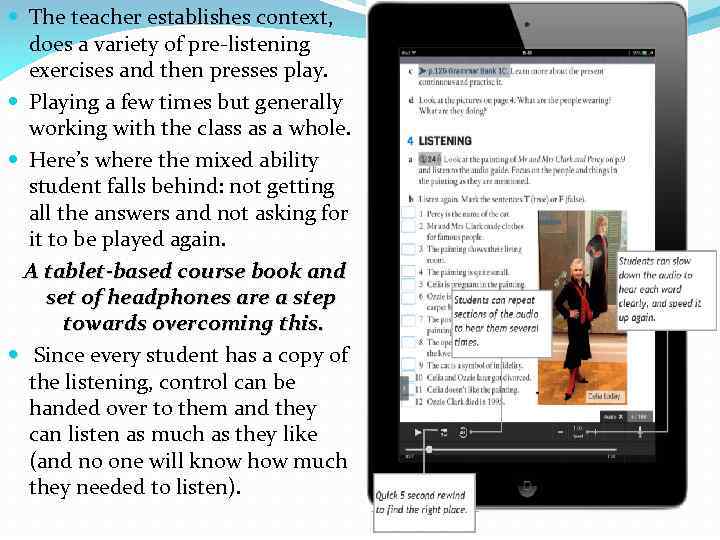  The teacher establishes context, does a variety of pre-listening exercises and then presses