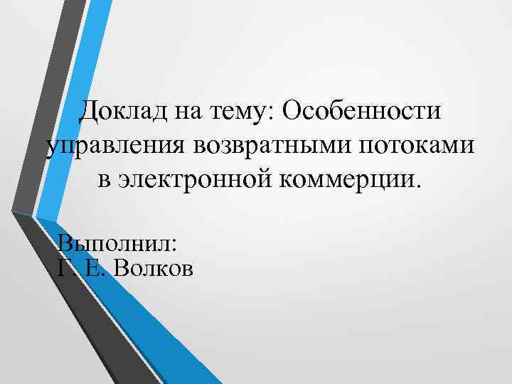 Доклад на тему: Особенности управления возвратными потоками в электронной коммерции. Выполнил: Г. Е. Волков
