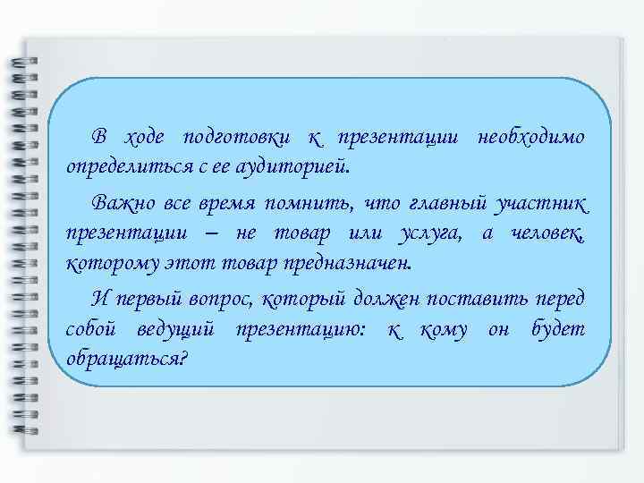 В ходе подготовки к презентации необходимо определиться с ее аудиторией. Важно все время помнить,