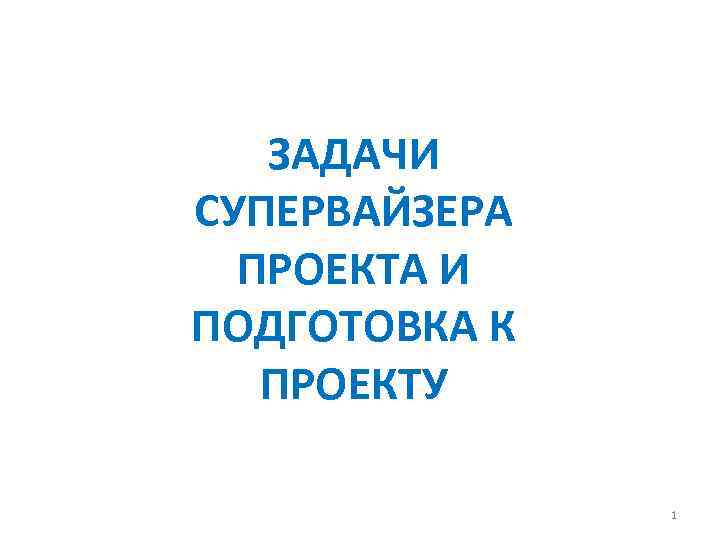 ЗАДАЧИ СУПЕРВАЙЗЕРА ПРОЕКТА И ПОДГОТОВКА К ПРОЕКТУ 1 