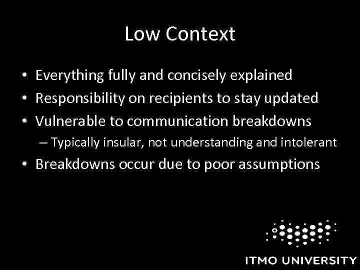 Low Context • Everything fully and concisely explained • Responsibility on recipients to stay