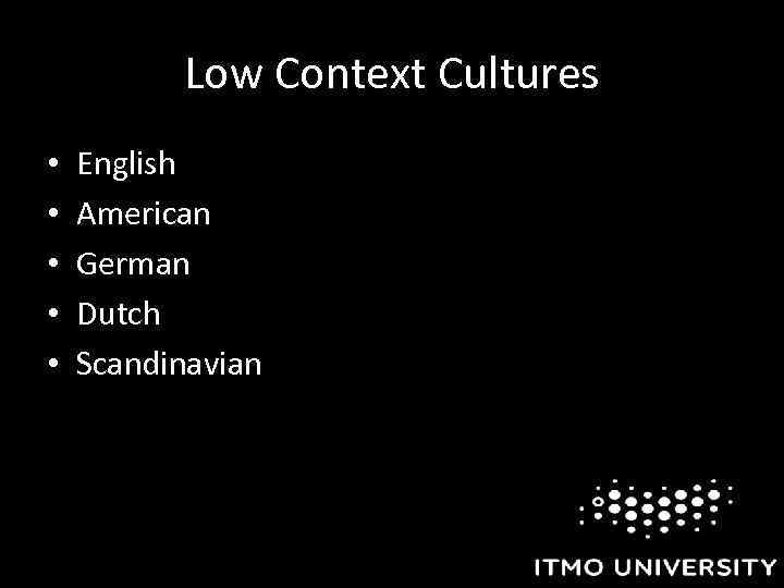 Low Context Cultures • • • English American German Dutch Scandinavian 
