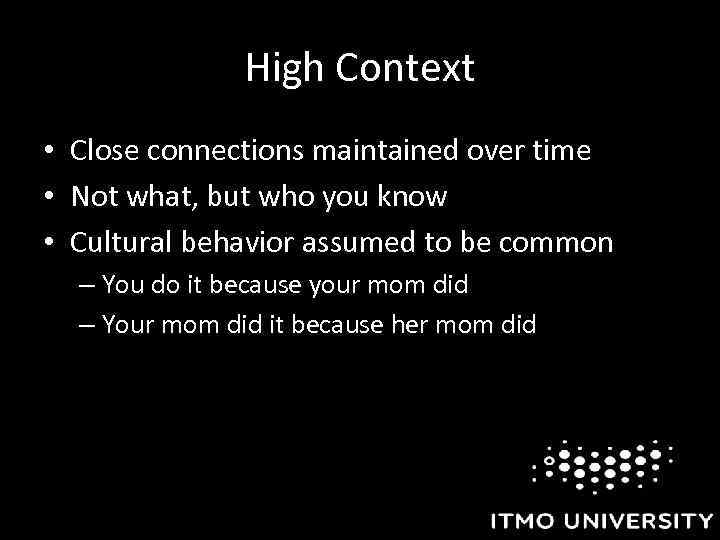 High Context • Close connections maintained over time • Not what, but who you