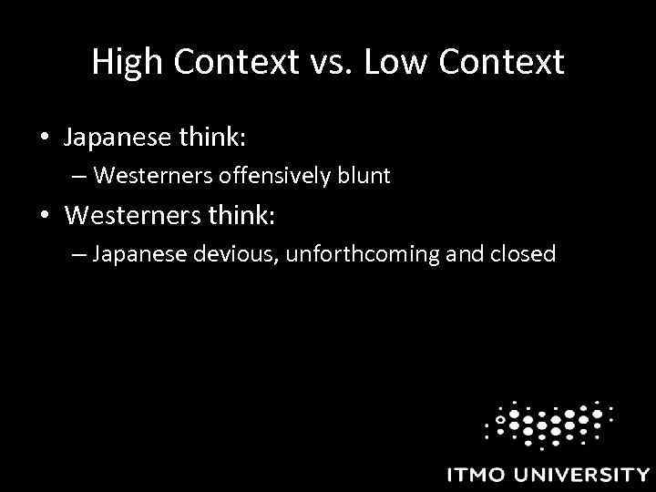 High Context vs. Low Context • Japanese think: – Westerners offensively blunt • Westerners
