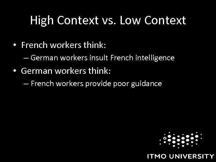 High Context vs. Low Context • French workers think: – German workers insult French