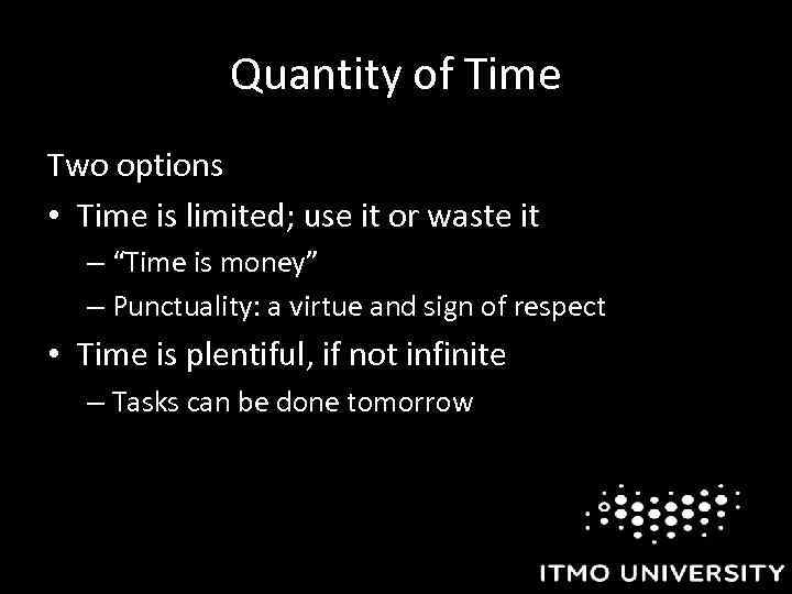 Quantity of Time Two options • Time is limited; use it or waste it