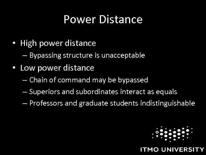 Power Distance • High power distance – Bypassing structure is unacceptable • Low power