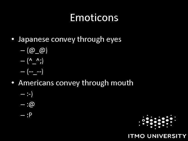 Emoticons • Japanese convey through eyes – (@_@) – (^_^; ) – (--_--) •