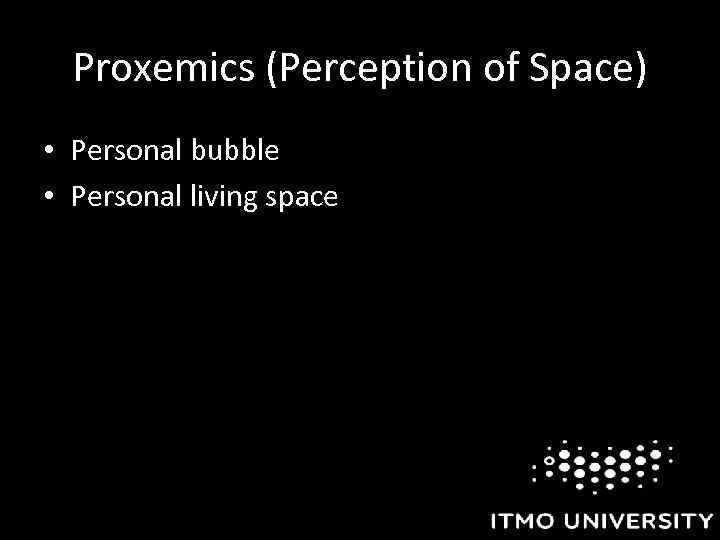 Proxemics (Perception of Space) • Personal bubble • Personal living space 