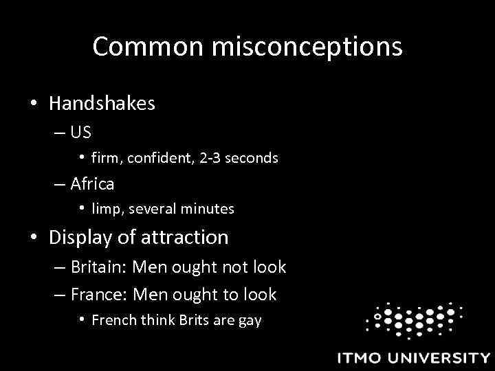 Common misconceptions • Handshakes – US • firm, confident, 2 -3 seconds – Africa