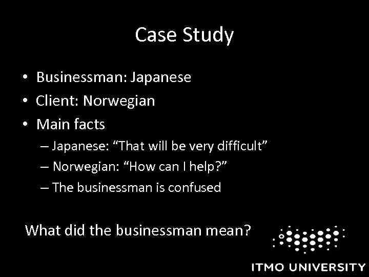 Case Study • Businessman: Japanese • Client: Norwegian • Main facts – Japanese: “That