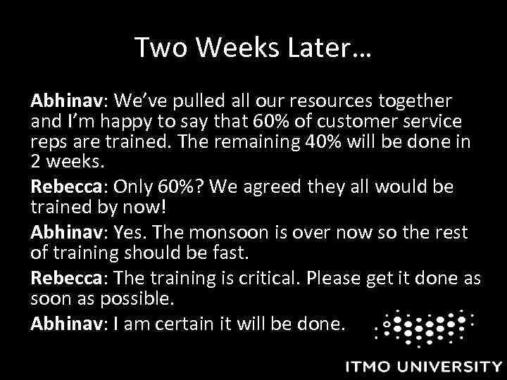 Two Weeks Later… Abhinav: We’ve pulled all our resources together and I’m happy to