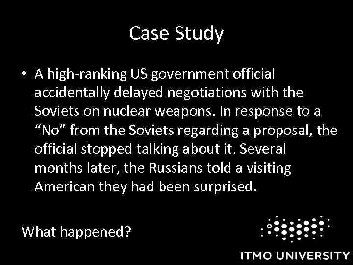 Case Study • A high-ranking US government official accidentally delayed negotiations with the Soviets