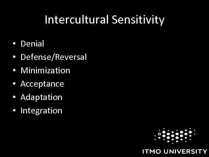Intercultural Sensitivity • • • Denial Defense/Reversal Minimization Acceptance Adaptation Integration 