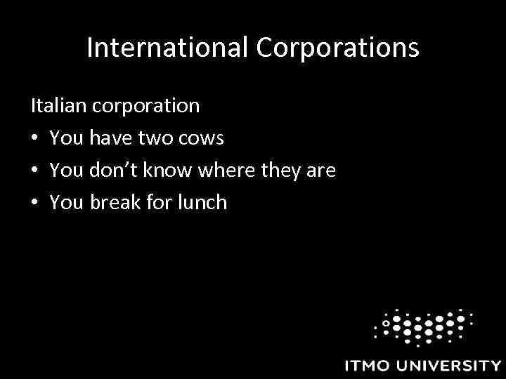 International Corporations Italian corporation • You have two cows • You don’t know where