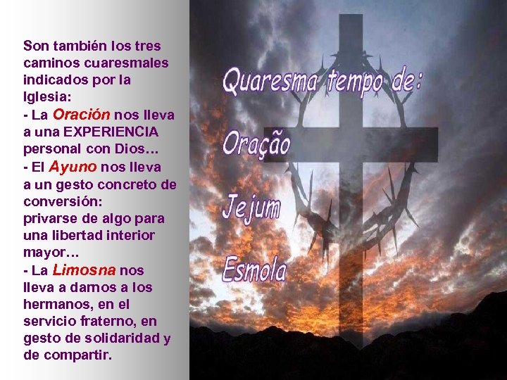 Son también los tres caminos cuaresmales indicados por la Iglesia: - La Oración nos