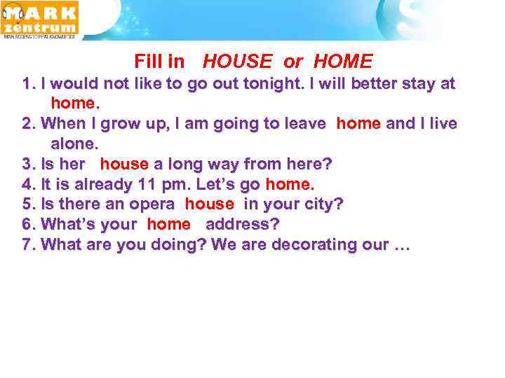  Fill in HOUSE or HOME 1. I would not like to go out