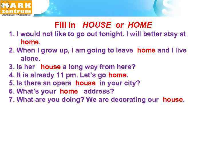  Fill in HOUSE or HOME 1. I would not like to go out