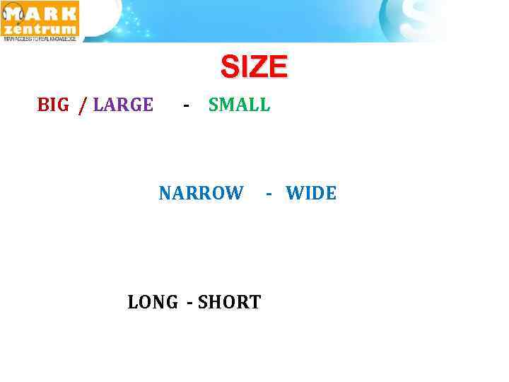SIZE BIG / LARGE - SMALL NARROW LONG - SHORT - WIDE 