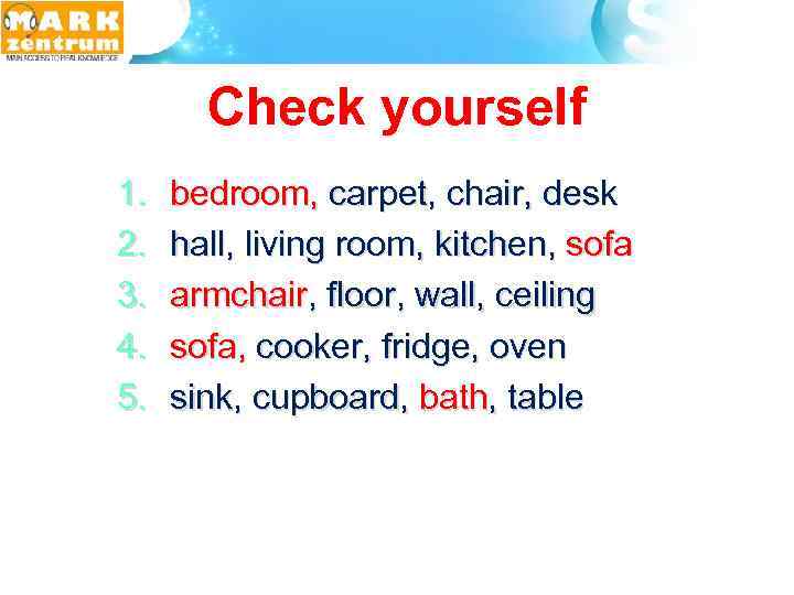 Check yourself 1. 2. 3. 4. 5. bedroom, carpet, chair, desk hall, living room,