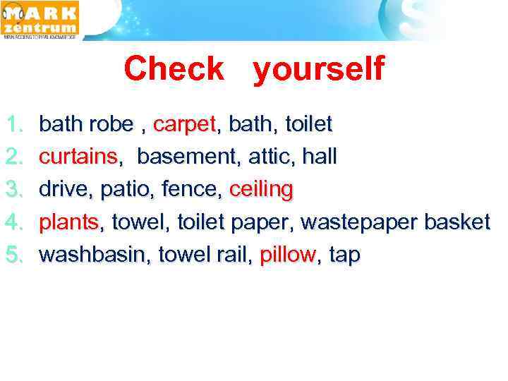 Check yourself 1. 2. 3. 4. 5. bath robe , carpet, bath, toilet curtains,