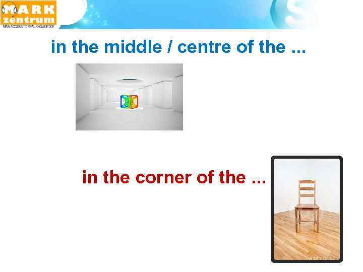  in the middle / centre of the. . . in the corner of