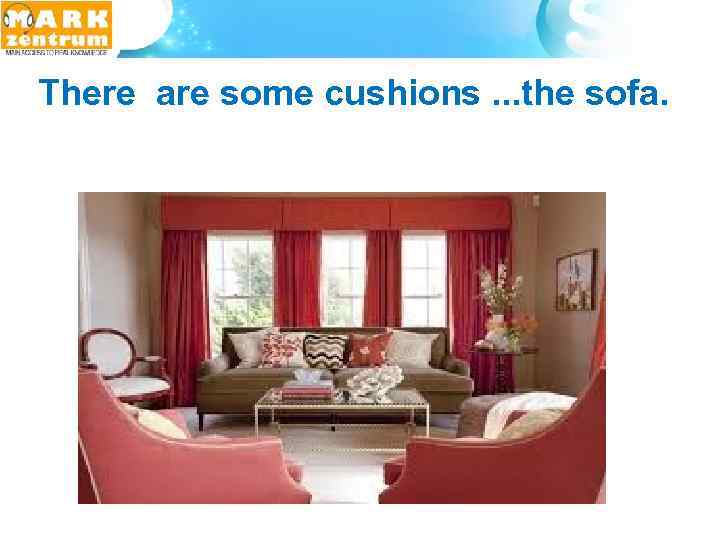  There are some cushions. . . the sofa. 