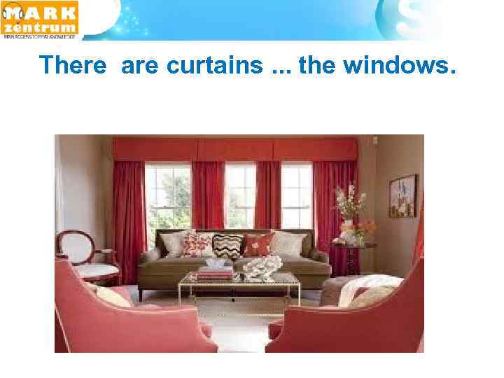 There are curtains. . . the windows. 