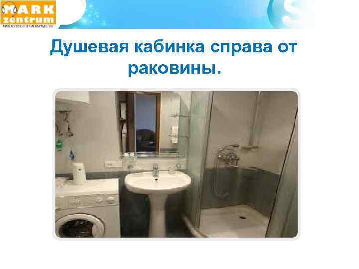  Душевая кабинка справа от раковины. 