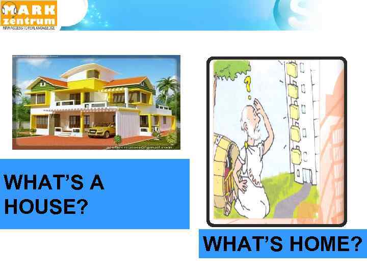 WHAT’S A HOUSE? WHAT’S HOME? 