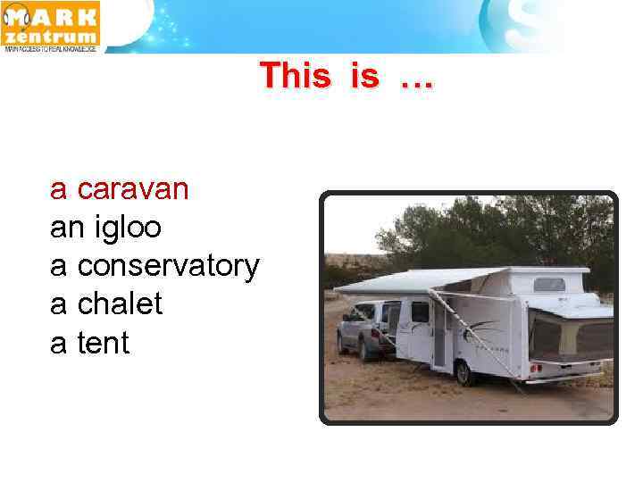 This is … a caravan an igloo a conservatory a chalet a tent 