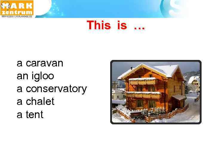 This is … a caravan an igloo a conservatory a chalet a tent 