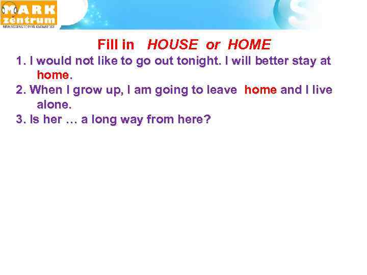  Fill in HOUSE or HOME 1. I would not like to go out
