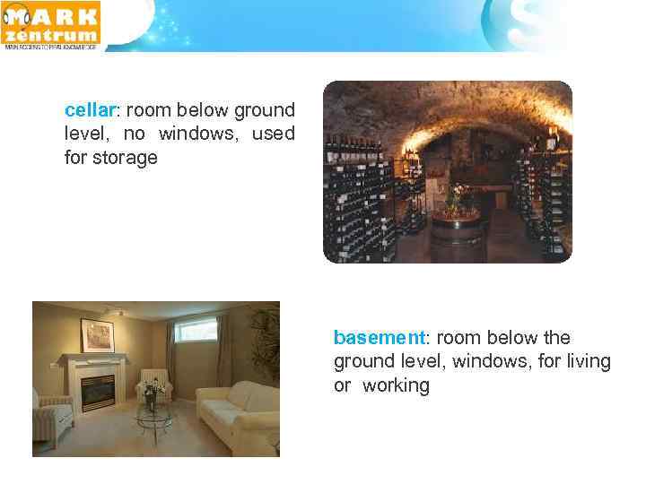 cellar: room below ground level, no windows, used for storage basement: room below the
