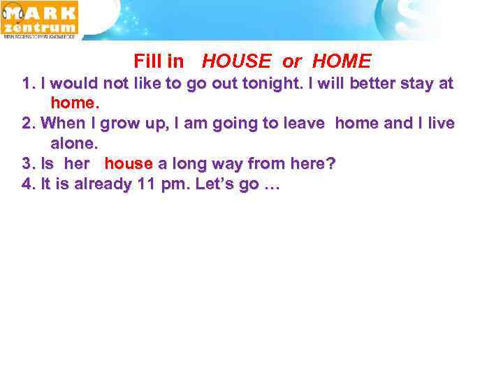  Fill in HOUSE or HOME 1. I would not like to go out
