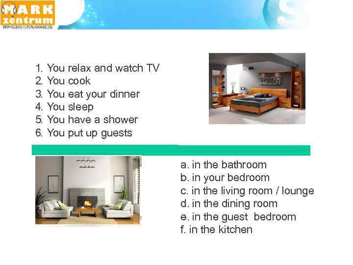 1. 2. 3. 4. 5. 6. You relax and watch TV You cook You