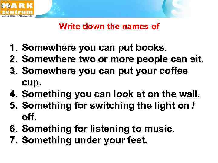 Write down the names of 1. 2. 3. 4. 5. 6. 7. Somewhere