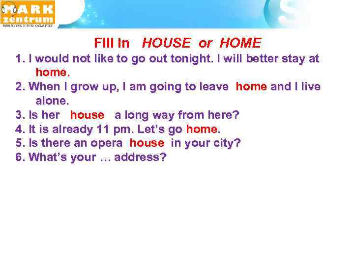  Fill in HOUSE or HOME 1. I would not like to go out