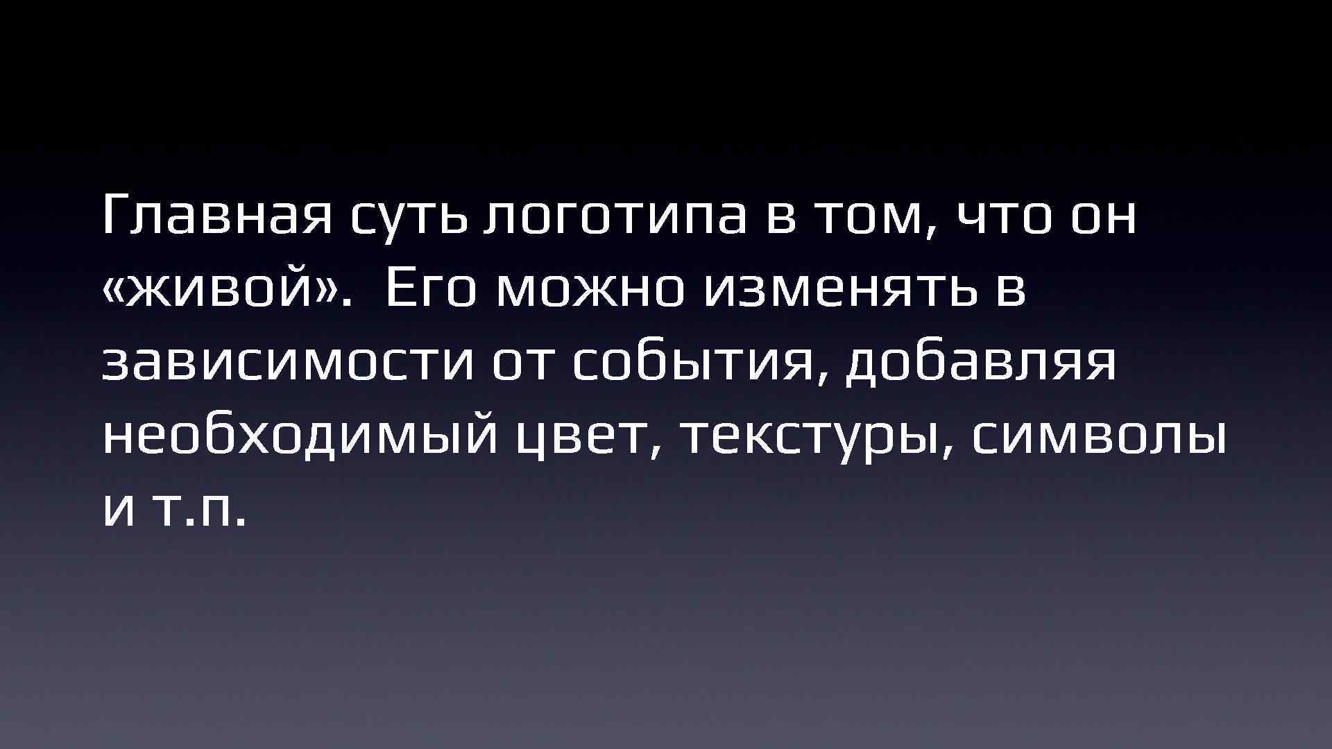 Главная суть логотипа в том, что он «живой» . Его можно изменять в зависимости