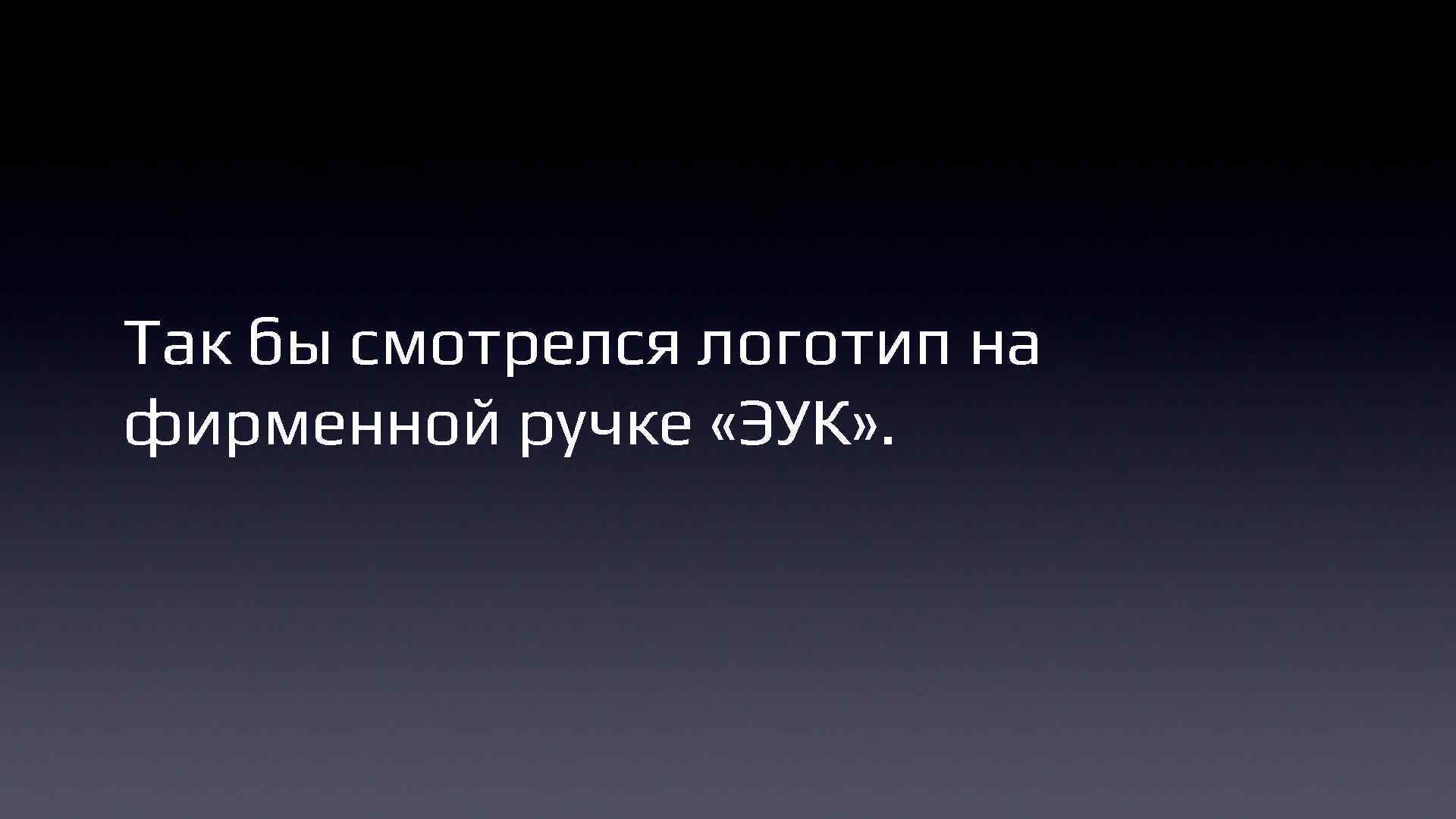 Так бы смотрелся логотип на фирменной ручке «ЭУК» . 