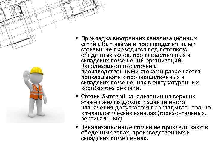  • Прокладка внутренних канализационных сетей с бытовыми и производственными стоками не проводится под