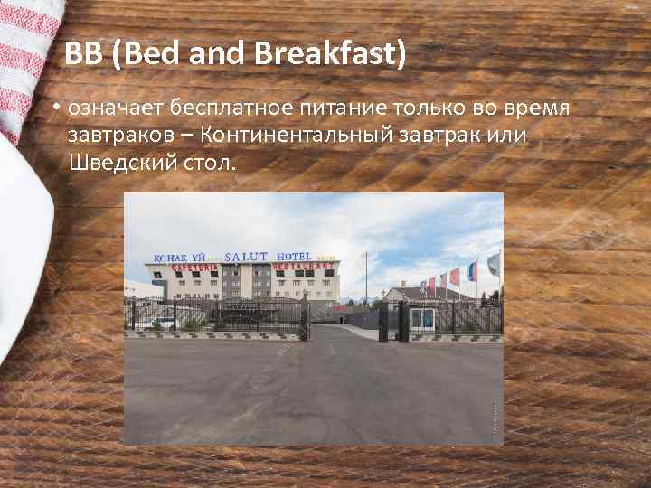BB (Bed and Breakfast) • означает бесплатное питание только во время завтраков – Континентальный