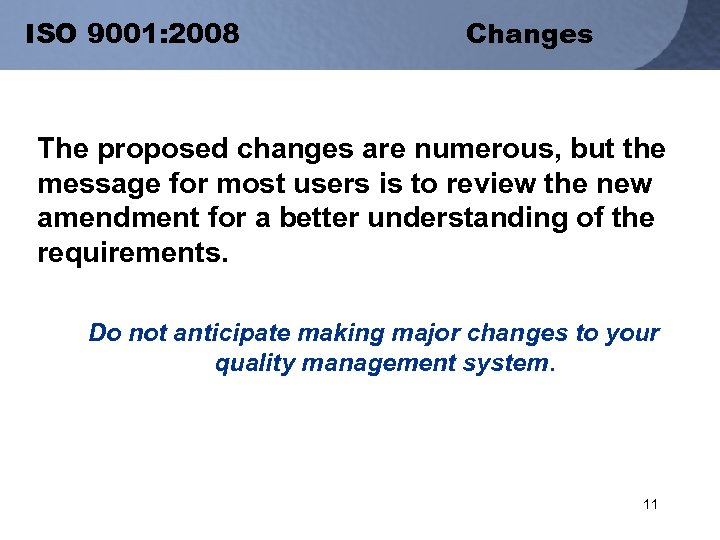 ISO 9001: 2008 Changes The proposed changes are numerous, but the message for most