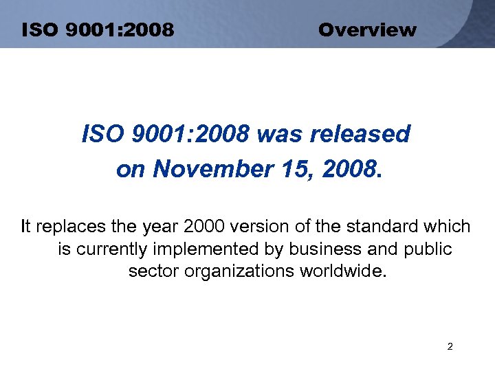 ISO 9001: 2008 Overview ISO 9001: 2008 was released on November 15, 2008. It