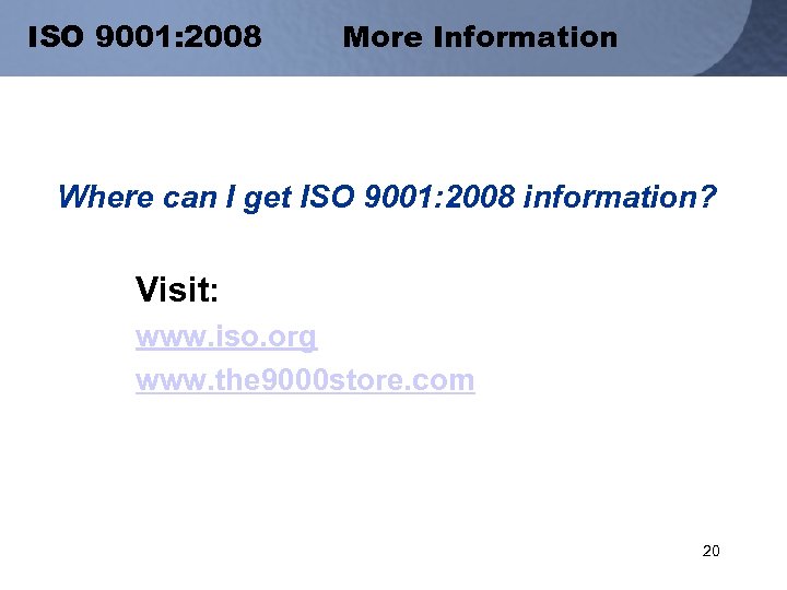 ISO 9001: 2008 More Information Where can I get ISO 9001: 2008 information? Visit: