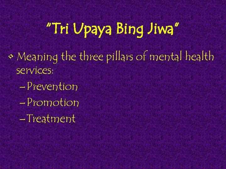 “Tri Upaya Bing Jiwa” • Meaning the three pillars of mental health services: –